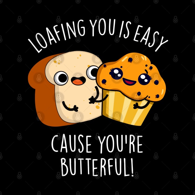 Loafing You Is Easy Cause You're Butterful by punnybone