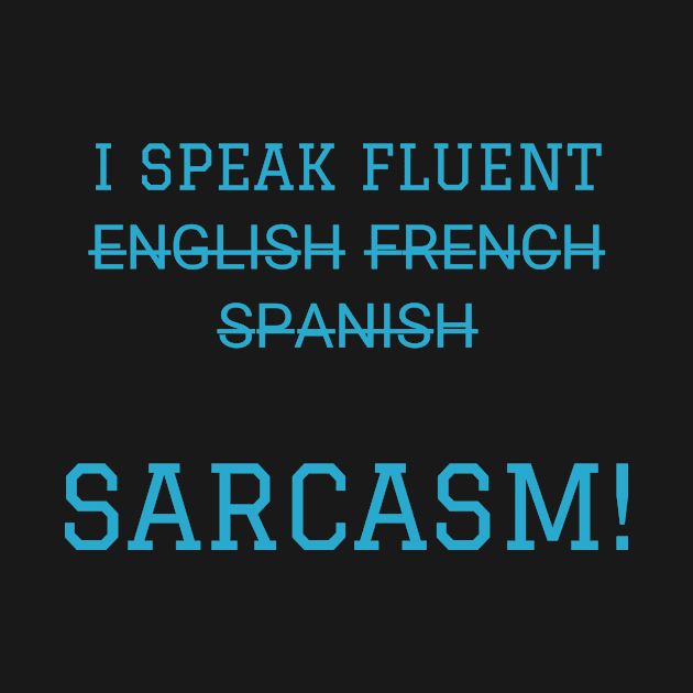 I speak fluent sarcasm! by alofolo