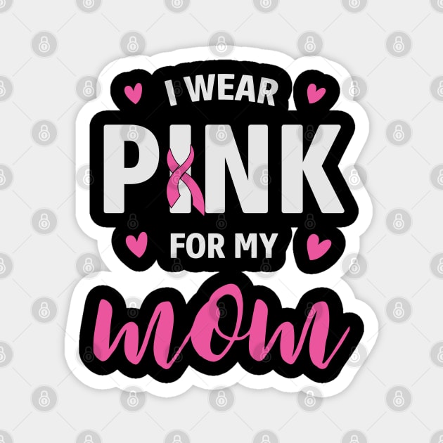 I Wear Pink For My Mom - Cancer awareness Magnet by busines_night