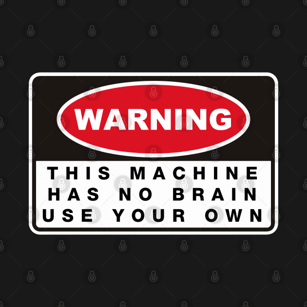 THIS MACHINE HAS NO BRAIN USE YOUR OWN by remerasnerds