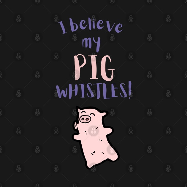 I Believe My Pig Whistles by maxdax