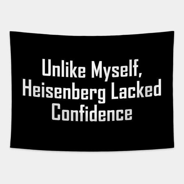 Unlike Myself, Heisenberg Lacked Confidence Tapestry by GeekNirvana