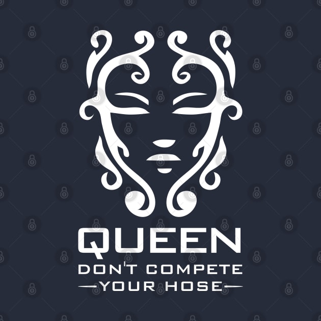 Queen Don't Compete Your Hose by Sanzida Design