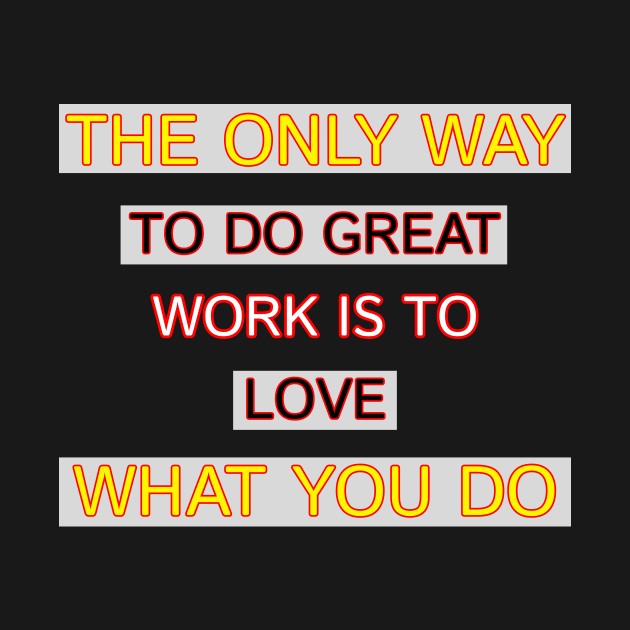 The Only Way To Do Great Work Is To Love What You Do Motivation Quotes Design by Fashion trends