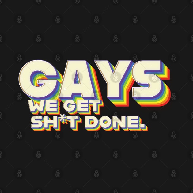 Gays, We Get Sh*t Done. by MiamiTees305