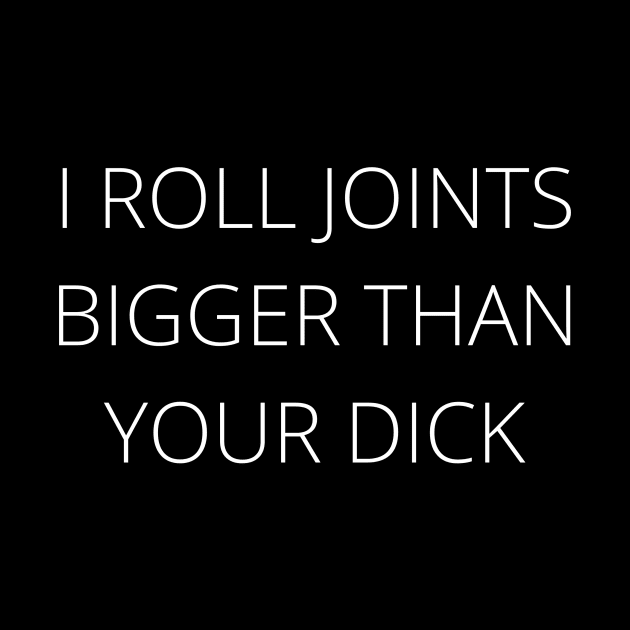 I ROLL JOINTS BIGGER | Smart Successful Stoner | 420 Society | Cannabis Community | Weed Memes by Smart Successful Stoner