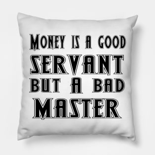 Money is a good servant, but a bad master Pillow