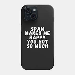 Spam makes me happy you not so much Phone Case