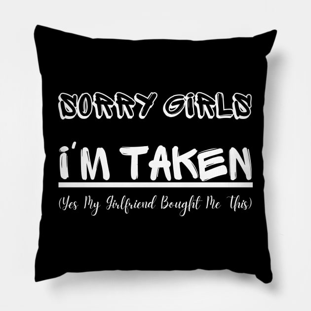 Sorry Girls I'm Taken (Yes My Girlfriend Bought Me This) Pillow by mdr design