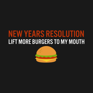 New years resolution: lift more burgers to my mouth T-Shirt