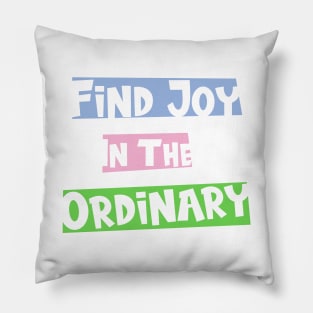 Find joy in the ordinary Pillow