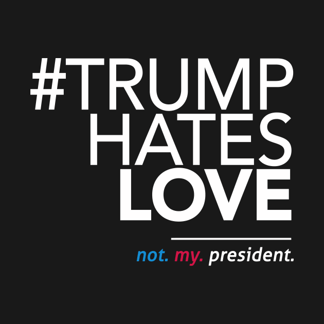 Trump Hates Love (Not My President) by Boots