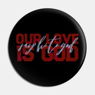 Our Love is God Pin