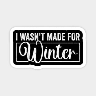 I Wasn't Made For Winter Shirt, Winter Sweatshirt, Winter Hoodie, Cute Winter Gift Magnet