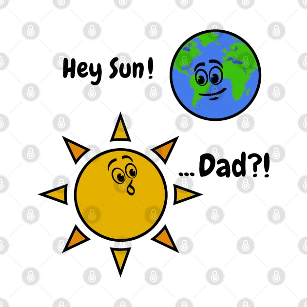 Sun Art Funny Pun Hey Sun! ... Dad? on White by Starlight Tales