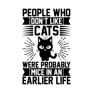 People Who Don t Like Cats Were Probably Mice In An Earlier Life T Shirt For Women Men T-Shirt