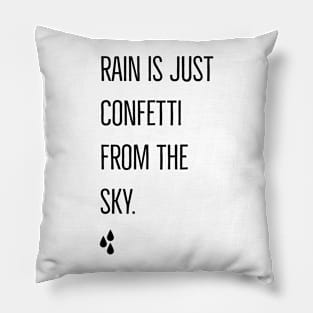 RAIN IS JUST CONFETTI FROM THE SKY. Pillow