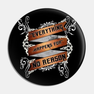 Everything Happens For No Reason Pin