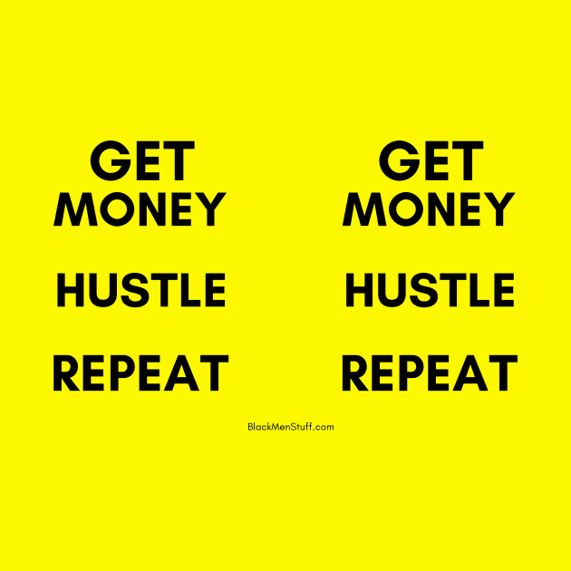 GET MONEY, HUSTLE, REPEAT by BlackMenStuff