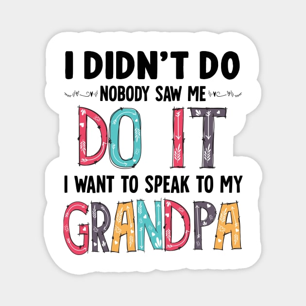 I Didn't Do it Nobody Saw me Do it I Want to Speak to My Grandpa Gift Magnet by peskybeater