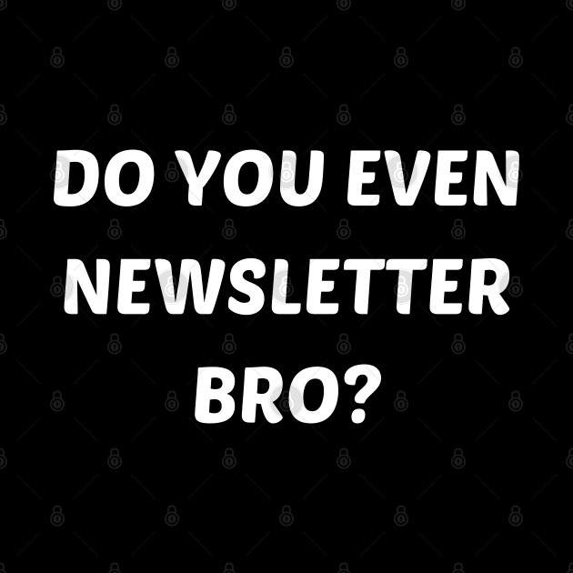 Do you even newsletter bro by mdr design