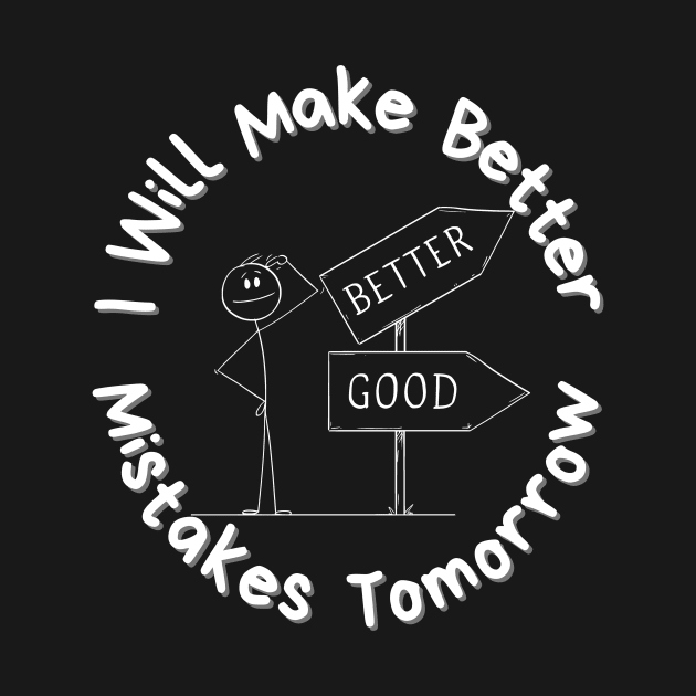 I Will Make Better Mistakes Tomorrow by mkhriesat