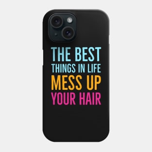 The Best Things In Life Mess Up Your Hair Phone Case