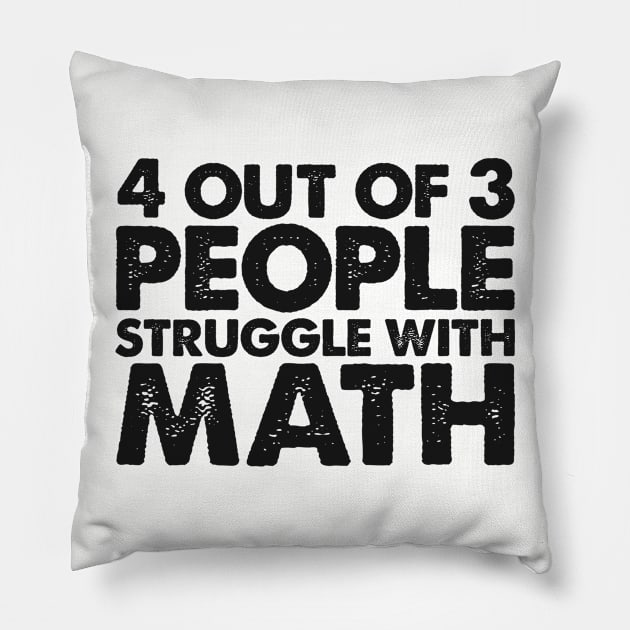 4 Out Of 3 People Struggle With Math Pillow by GirlsAndStyles