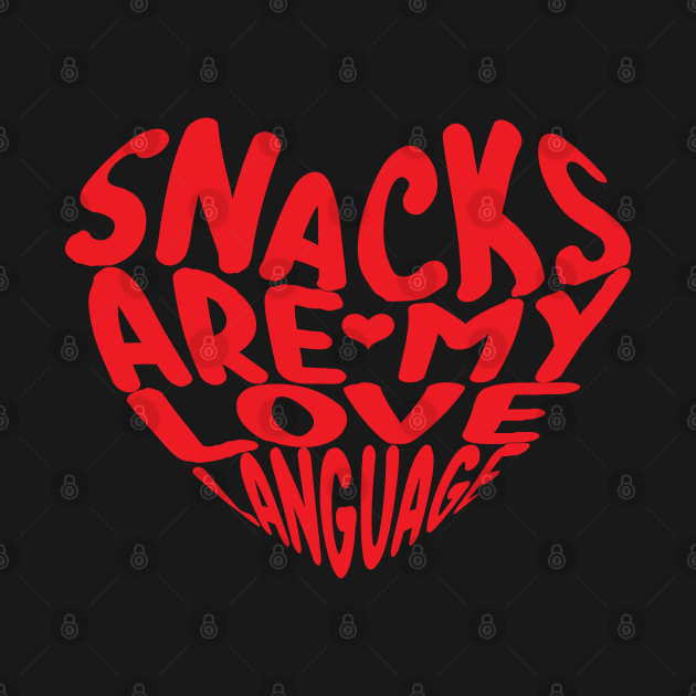 Snacks Are My Love Language for snacks food lovers by DesignHND