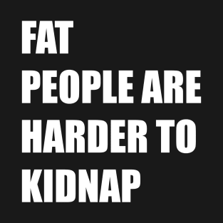 fat people are harder to kidnap T-Shirt