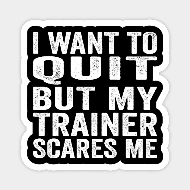 I Want To Quit But My Trainer Scares Me Magnet by Eyes4