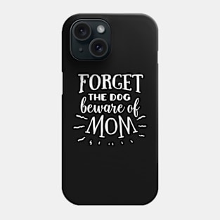 Forget the dog beware of mom Phone Case