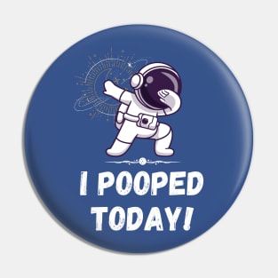 I pooped today! Astronaut Pin