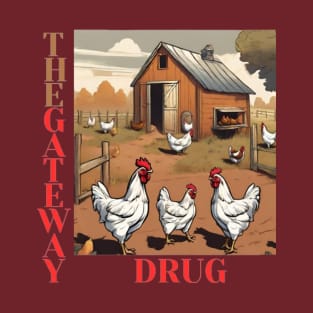 Chickens, the gateway drug T-Shirt