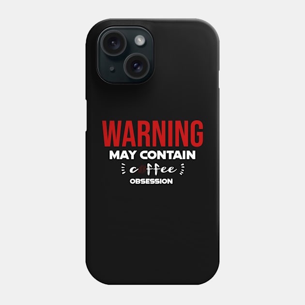 Warning: May Contain coffee Obsession Phone Case by CreationArt8