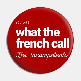 You are what the French call Les incompetents Pin