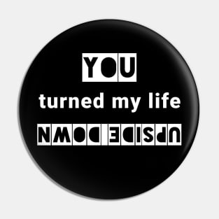 You turned my life upside down Pin