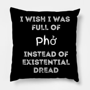 I Wish I Was Full Of Pho Instead of Existential Dread Pillow