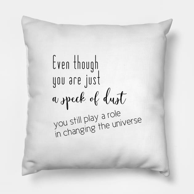 Even though you are just a speck of dust, you still play a role in changing the universe (black writting, right side) Pillow by LuckyLife