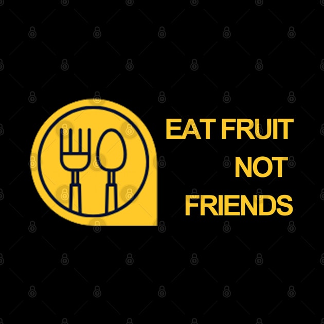 EAT FRUIT NOT FRIENDS by HSMdesign