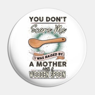 You Don't Scare Me I Was Raised By A Mother With A Wooden Spoon Pin