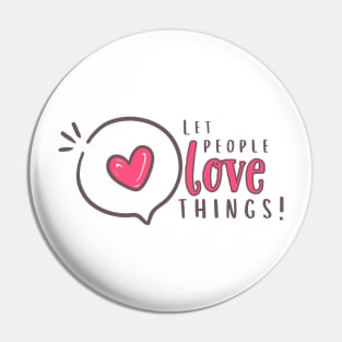 Let people love things!!!! Pin