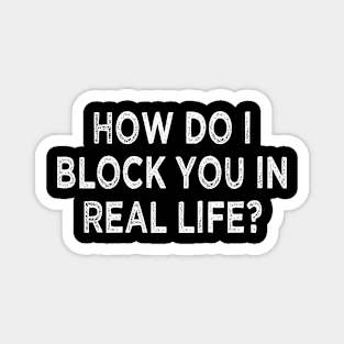 how do i block you in real life Magnet