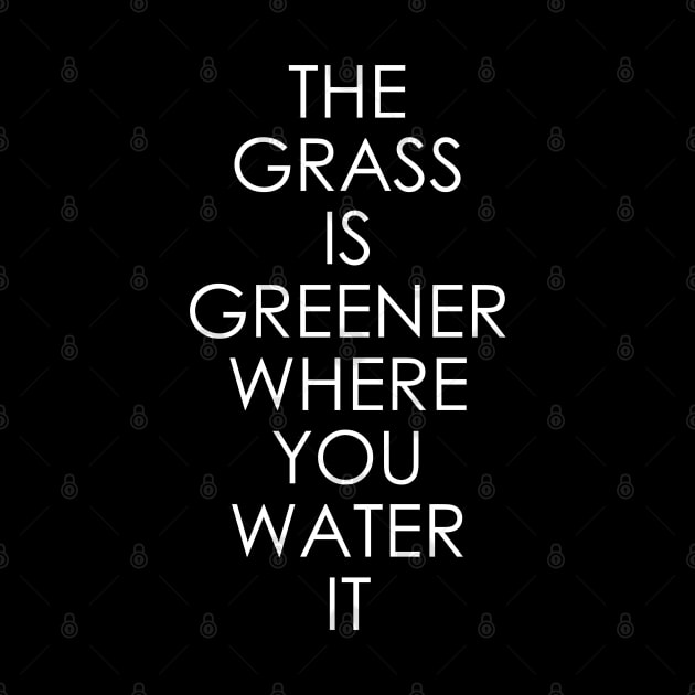 The grass is greener where you water it by Oyeplot