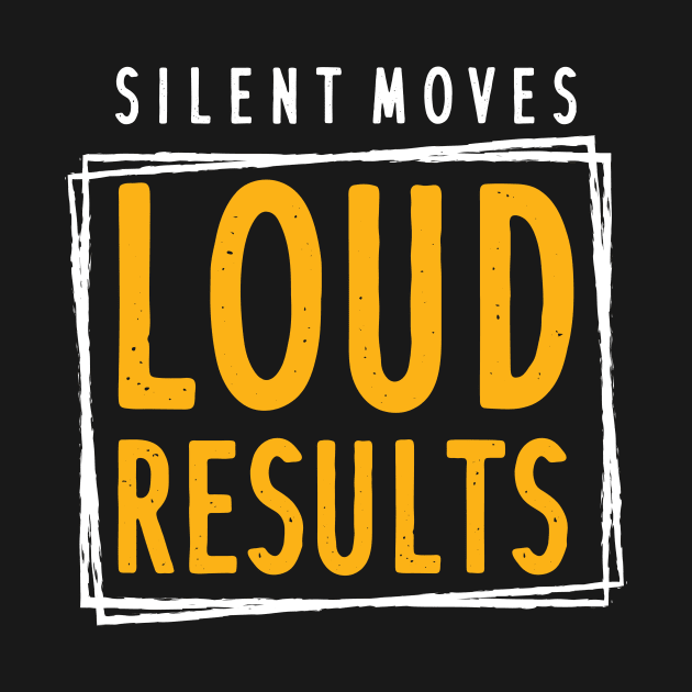 Silent Moves Loud Results by maxcode