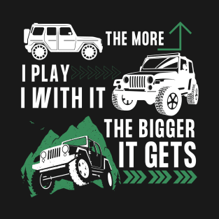 Off Road Funny - The More I Play With It The Bigger It Gets T-Shirt