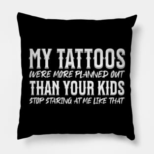 My tattoos were more planned out than your kids stop staring Pillow