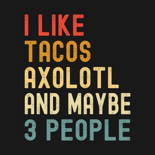 I Like Tacos Axolotl And Maybe 3 People Funny Animal Lover T-Shirt