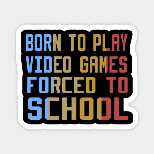 born to play video games forced to school Magnet