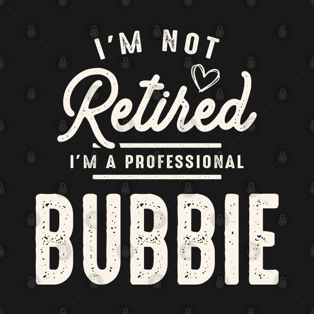 I'm Not Retired I'm a Professional Bubbie  - Mother's Day by cidolopez